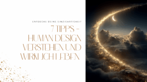 Mehr über den Artikel erfahren 7 Tipps – Human Design verstehen und wirklich leben