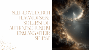 Mehr über den Artikel erfahren Self‑Love durch Human Design: So lebst du authentisch und im Einklang mit dir selbst
